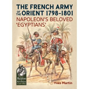 Helion & Company The French Army Of The Orient 1798-1801 : Napoleon'S Beloved 'Egyptians' Helion & Company The French Army Of The Orient 1798-1801 : Napoleon'S Beloved 'Egyptians'