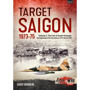 Helion & Company Target Saigon 1973-75 : Volume 2 - The Fall Of South Vietnam: The Beginning Of The End, January 1974 – March 1975 Helion & Company Target Saigon 1973-75 : Volume 2 - The Fall Of South Vietnam: The Beginning Of The End, January 1974 – March 1975