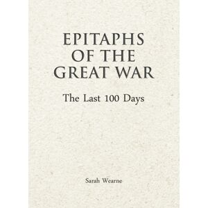 Unicorn Publishing Group Epitaphs Of The Great War: The Last 100 Days Unicorn Publishing Group Epitaphs Of The Great War: The Last 100 Days