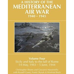 Grub Street Publishing A A History Of The Mediterranean Air War, 1940-1945 : Volume Four: Sicily And Italy To The Fall Of Rome 14 May, 1943 - 5 June, 1944 Grub Street Publishing A A History Of The Mediterranean Air War, 1940-1945 : Volume Four: Sicily And Italy To The Fall Of Rome 14 May, 1943 - 5 June, 1944