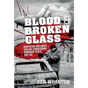 Helion & Company Blood And Broken Glass : Northern Ireland'S Violent Countdown Towards Peace 1991-1993 Helion & Company Blood And Broken Glass : Northern Ireland'S Violent Countdown Towards Peace 1991-1993