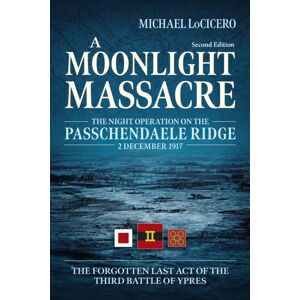 Helion & Company A Moonlight Massacre : The Night Operation On The Passchendaele Ridge, 2 December 1917. The Forgotten Last Act Of The Third Battle Of Ypres Helion & Company A Moonlight Massacre : The Night Operation On The Passchendaele Ridge, 2 December 1917. The Forgotten Last Act Of The Third Battle Of Ypres