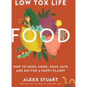 Murdoch Books Low Tox Life Food : How To Shop, Cook, Swap, Save And Eat For A Happy Planet Murdoch Books Low Tox Life Food : How To Shop, Cook, Swap, Save And Eat For A Happy Planet