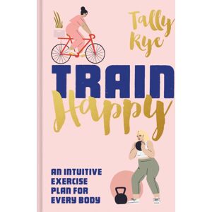 HarperCollins Publishers Train Happy : An Intuitive Exercise Plan For Every Body HarperCollins Publishers Train Happy : An Intuitive Exercise Plan For Every Body