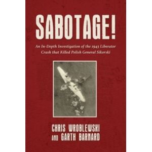 Grub Street Publishing Sabotage! : An In-Depth Investigation Of The 1943 Liberator Crash That Killed Polish General Sikorski Grub Street Publishing Sabotage! : An In-Depth Investigation Of The 1943 Liberator Crash That Killed Polish General Sikorski