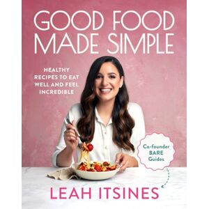 Murdoch Books Good Food Made Simple : Healthy Recipes To Eat Well And Feel Incredible Murdoch Books Good Food Made Simple : Healthy Recipes To Eat Well And Feel Incredible