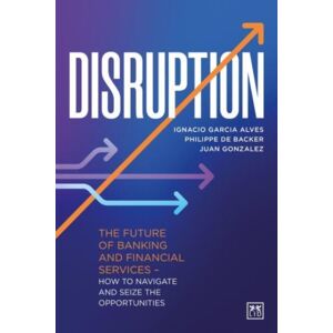 LID Publishing Disruption : The Future Of Banking And Financial Services - How To Navigate And Seize The Opportunities LID Publishing Disruption : The Future Of Banking And Financial Services - How To Navigate And Seize The Opportunities
