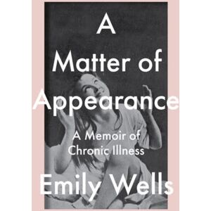 Seven Stories Press UK A Matter Of Appearance : A Memoir Of Chronic Illness Seven Stories Press UK A Matter Of Appearance : A Memoir Of Chronic Illness