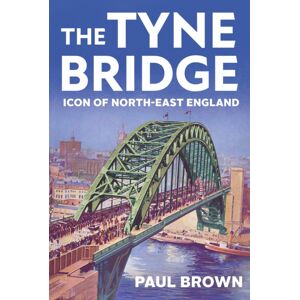 C Hurst & Co Publishers Ltd The Tyne Bridge : Icon Of North-East England C Hurst & Co Publishers Ltd The Tyne Bridge : Icon Of North-East England