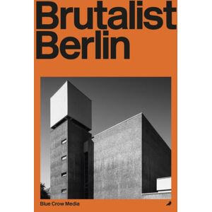 Blue Crow Media Brutalist Berlin : A Photographic And Architectural Survey Of Berlin'S Brutalist Buildings Blue Crow Media Brutalist Berlin : A Photographic And Architectural Survey Of Berlin'S Brutalist Buildings