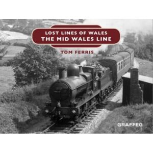 Graffeg Limited Lost Lines Of Wales: The Mid Wales Line Graffeg Limited Lost Lines Of Wales: The Mid Wales Line