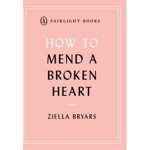 Fairlight Books How To Mend A Broken Heart : Lessons From The World Of Neuroscience Fairlight Books How To Mend A Broken Heart : Lessons From The World Of Neuroscience