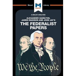 Macat International Limited An Analysis Of Alexander Hamilton, James Madison, And John Jay'S The Federalist Papers Macat International Limited An Analysis Of Alexander Hamilton, James Madison, And John Jay'S The Federalist Papers