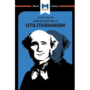 Macat International Limited An Analysis Of John Stuart Mills'S Utilitarianism Macat International Limited An Analysis Of John Stuart Mills'S Utilitarianism