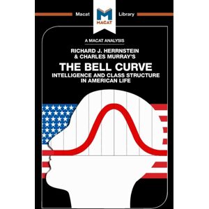 Macat International Limited An Analysis Of Richard J. Herrnstein And Charles Murray'S The Bell Curve : Intelligence And Class Structure In American Life Macat International Limited An Analysis Of Richard J. Herrnstein And Charles Murray'S The Bell Curve : Intelligence And Class Structure In American Life