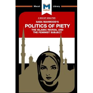 Macat International Limited An Analysis Of Saba Mahmood'S Politics Of Piety : The Islamic Revival And The Feminist Subject Macat International Limited An Analysis Of Saba Mahmood'S Politics Of Piety : The Islamic Revival And The Feminist Subject
