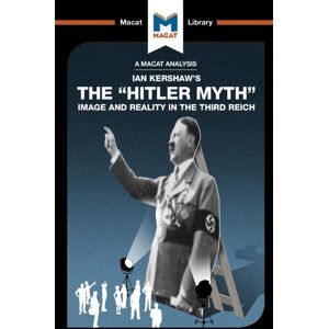 Macat International Limited An Analysis Of Ian Kershaw'S The "Hitler Myth" : Image And Reality In The Third Reich Macat International Limited An Analysis Of Ian Kershaw'S The "Hitler Myth" : Image And Reality In The Third Reich