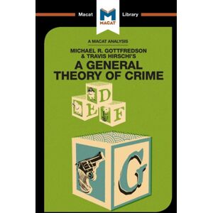 Macat International Limited An Analysis Of Michael R. Gottfredson And Travish Hirschi'S A General Theory Of Crime Macat International Limited An Analysis Of Michael R. Gottfredson And Travish Hirschi'S A General Theory Of Crime