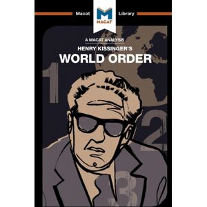 Macat International Limited An Analysis Of Henry Kissinger'S World Order : Reflections On The Character Of Nations And The Course Of History Macat International Limited An Analysis Of Henry Kissinger'S World Order : Reflections On The Character Of Nations And The Course Of History
