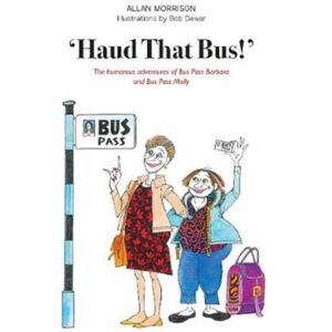 Luath Press Ltd 'Haud That Bus!' : The Humorous Adventures Of Bus Pass Barbara & Bus Pass Molly Luath Press Ltd 'Haud That Bus!' : The Humorous Adventures Of Bus Pass Barbara & Bus Pass Molly