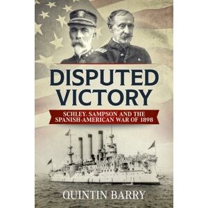 Helion & Company Disputed Victory : Schley, Sampson And The Spanish-American War Of 1898 Helion & Company Disputed Victory : Schley, Sampson And The Spanish-American War Of 1898