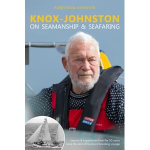 Fernhurst Books Limited Knox-Johnston On Seamanship & Seafaring : Lessons & Experiences From The 50 Years Since The Start Of His Record Breaking Voyage Fernhurst Books Limited Knox-Johnston On Seamanship & Seafaring : Lessons & Experiences From The 50 Years Since The Start Of His Record Breaking Voyage