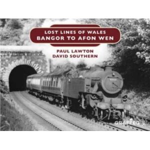 Graffeg Limited Lost Lines Of Wales: Bangor To Afon Wen Graffeg Limited Lost Lines Of Wales: Bangor To Afon Wen