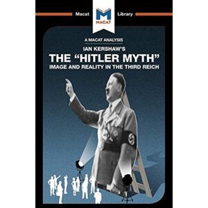 Macat International Limited An Analysis Of Ian Kershaw'S The "Hitler Myth" : Image And Reality In The Third Reich Macat International Limited An Analysis Of Ian Kershaw'S The "Hitler Myth" : Image And Reality In The Third Reich
