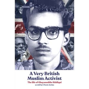 Beacon Books and Media Ltd A Very British Muslim Activist : The Life Of Ghayasuddin Siddiqui Beacon Books and Media Ltd A Very British Muslim Activist : The Life Of Ghayasuddin Siddiqui