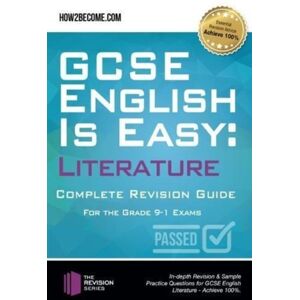 How2become Ltd Gcse English Is Easy: Literature - Complete Revision Guide For The Grade 9-1 System : In-Depth Revision & Sample Practice Questions For Gcse English Literature - Achieve 100%. How2become Ltd Gcse English Is Easy: Literature - Complete Revision Guide For The Grade 9-1 System : In-Depth Revision & Sample Practice Questions For Gcse English Literature - Achieve 100%.