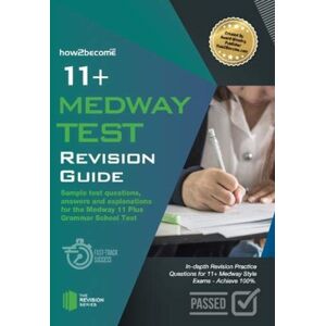 How2become Ltd 11+ Medway Test Revision Guide : Sample Test Questions Answers And Explanations For The Medway 11 Plus Grammar School Test How2become Ltd 11+ Medway Test Revision Guide : Sample Test Questions Answers And Explanations For The Medway 11 Plus Grammar School Test