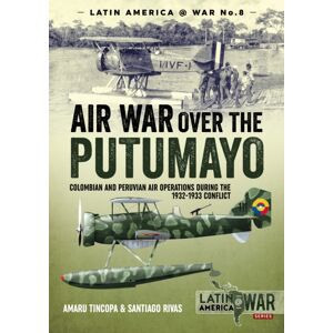 Helion & Company Air War Over The Putumayo : Colombian And Peruvian Air Operations During The 1932-1933 Conflict Helion & Company Air War Over The Putumayo : Colombian And Peruvian Air Operations During The 1932-1933 Conflict