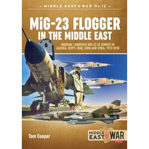 Helion & Company Mig-23 Flogger In The Middle East : Mikoyan I Gurevich Mig-23 In Service In Algeria, Egypt, Iraq, Libya And Syria, 1973-2018 Helion & Company Mig-23 Flogger In The Middle East : Mikoyan I Gurevich Mig-23 In Service In Algeria, Egypt, Iraq, Libya And Syria, 1973-2018