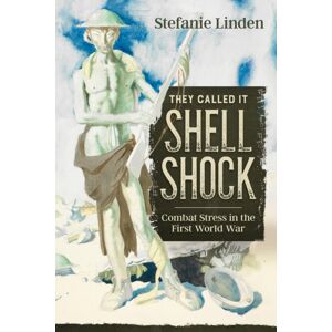 Helion & Company They Called It Shell Shock : Combat Stress In The First World War Helion & Company They Called It Shell Shock : Combat Stress In The First World War