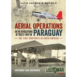 Helion & Company Aerial Operations In The Revolutions Of 1922 And 1947 In Paraguay : The First Dogfights In South America Helion & Company Aerial Operations In The Revolutions Of 1922 And 1947 In Paraguay : The First Dogfights In South America