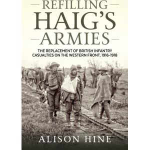 Helion & Company Refilling Haig’s Armies : The Replacement Of British Infantry Casualties On The Western Front, 1916-1918 Helion & Company Refilling Haig’s Armies : The Replacement Of British Infantry Casualties On The Western Front, 1916-1918