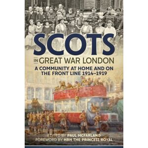 Helion & Company Scots In Great War London : A Community At Home And On The Front Line 1914-1919 Helion & Company Scots In Great War London : A Community At Home And On The Front Line 1914-1919