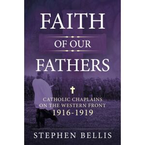 Helion & Company Faith Of Our Fathers : Catholic Chaplains With The British Army On The Western Front 1916-1919 Helion & Company Faith Of Our Fathers : Catholic Chaplains With The British Army On The Western Front 1916-1919