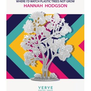 Verve Poetry Press Where I’d Watch Plastic Trees Not Grow Verve Poetry Press Where I’d Watch Plastic Trees Not Grow