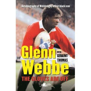 Y Lolfa Glenn Webbe - The Gloves Are Off - Autobiography Of Welsh Rugby'S First Black Icon : Autobiography Of Welsh Rugby'S First Black Icon Y Lolfa Glenn Webbe - The Gloves Are Off - Autobiography Of Welsh Rugby'S First Black Icon : Autobiography Of Welsh Rugby'S First Black Icon