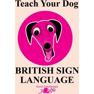 Y Lolfa Teach Your Dog British Sign Language Y Lolfa Teach Your Dog British Sign Language