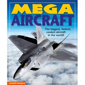Picthall and Gunzi (an imprint of Award Publicatio Mega Aircraft : The Biggest,Fastest, Coolest Aircraft In The World Picthall and Gunzi (an imprint of Award Publicatio Mega Aircraft : The Biggest,Fastest, Coolest Aircraft In The World