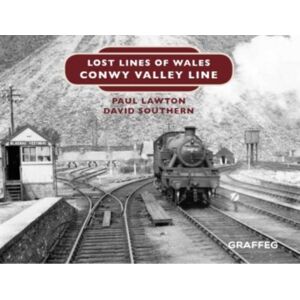 Graffeg Limited Lost Lines Of Wales: Conwy Valley Line Graffeg Limited Lost Lines Of Wales: Conwy Valley Line