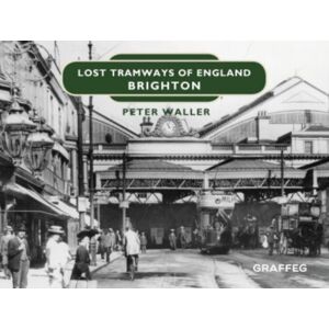 Graffeg Limited Lost Tramways Of England: Brighton Graffeg Limited Lost Tramways Of England: Brighton