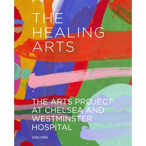Unicorn Publishing Group The Healing Arts : The Arts Project At Chelsea And Westminster Hospital Unicorn Publishing Group The Healing Arts : The Arts Project At Chelsea And Westminster Hospital