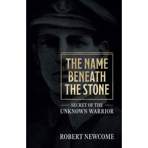 Unicorn Publishing Group The Name Beneath The Stone : Secret Of The Unknown Warrior Unicorn Publishing Group The Name Beneath The Stone : Secret Of The Unknown Warrior