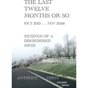 Colenso Books The Last Twelve Months Or So (Oct 2023 . . . Nov 2024) : Musings Of A Disordered Mind Colenso Books The Last Twelve Months Or So (Oct 2023 . . . Nov 2024) : Musings Of A Disordered Mind