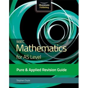 Illuminate Publishing Wjec Mathematics For As Level Pure & Applied: Revision Guide Illuminate Publishing Wjec Mathematics For As Level Pure & Applied: Revision Guide