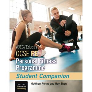 Illuminate Publishing Wjec/eduqas Gcse Pe Personal Fitness Programme: Student Companion Illuminate Publishing Wjec/eduqas Gcse Pe Personal Fitness Programme: Student Companion