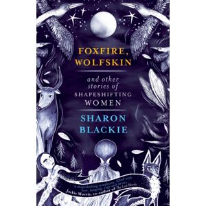 Duckworth Books Foxfire, Wolfskin And Other Stories Of Shapeshifting Women Duckworth Books Foxfire, Wolfskin And Other Stories Of Shapeshifting Women